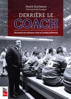 Couverture du livre « Derrière le coach, une histoire des entraîneurs-chefs du canadien » de Andre Duchesne aux éditions La Presse