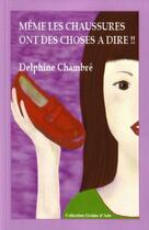 Couverture du livre « Même les chaussures ont des choses a dire !! » de Delphine Chambre aux éditions Orient Presse