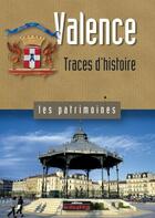 Couverture du livre « Valence ; traces d'histoire » de Alain Balsan et Pierre Vallier aux éditions Le Dauphine Libere