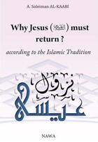 Couverture du livre « Why Jesus must return ? ; according to the islamic tradition » de Abu Soleyman El- Kaabi aux éditions Nawa