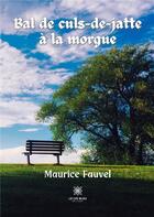 Couverture du livre « Bal de culs-de-jatte à la morgue » de Maurice Fauvel aux éditions Le Lys Bleu