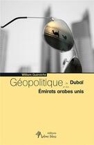 Couverture du livre « Géopolitique de Dubaï et des Emirats arabes unis » de William Gueraiche aux éditions Arbre Bleu