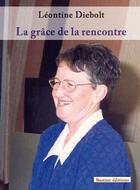 Couverture du livre « La grâce de la rencontre » de Leontine Diebolt aux éditions Bastian