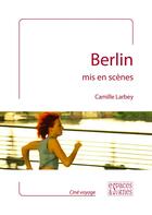 Couverture du livre « Berlin mis en scènes » de Camille Larbey aux éditions Espaces & Signes