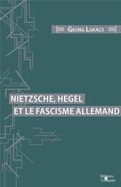 Couverture du livre « Nietzsche, Hegel et le fascisme allemand » de Lukacs Georg aux éditions Editions Critiques