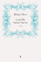 Couverture du livre « Camille Saint-Saens » de Rees Brian aux éditions Faber And Faber Digital