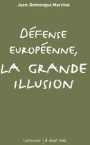 Couverture du livre « Défense européenne, la grande illusion » de Jean-Dominique Merchet aux éditions Larousse