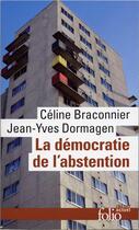 Couverture du livre « La démocratie de l'abstention : Aux origines de la démobilisation électorale en milieux populaires » de Jean-Yves Dormagen et Celine Braconnier aux éditions Folio