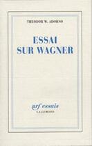 Couverture du livre « Essai sur Wagner » de Theodor Wiesengrund Adorno aux éditions Gallimard