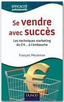 Couverture du livre « Se vendre avec succès ; les techniques marketing du CV à l'embauche » de Francois Meuleman aux éditions Dunod