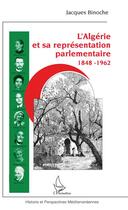 Couverture du livre « L'Algérie et sa représentation parlementaire 1848-1962 » de Jacques Binoche aux éditions Editions L'harmattan