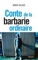 Couverture du livre « Conte de la barbarie ordinaire » de Marie Gillois aux éditions Grasset Et Fasquelle