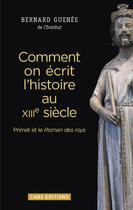 Couverture du livre « Comment on écrit l'histoire au XIIIe siècle ; Primat et le Roman des roys » de Bernard Guenee aux éditions Cnrs