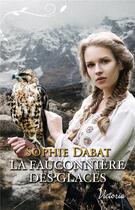 Couverture du livre « La fauconnière des glaces » de Sophie Dabat aux éditions Harlequin