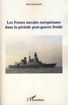 Couverture du livre « Les forces navales européennes dans la période post-guerre froide » de Basil Germond aux éditions L'harmattan