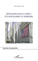 Couverture du livre « Réflexions sur la crise : éco-socialisme ou barbarie » de Arno Munster aux éditions L'harmattan