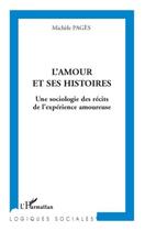 Couverture du livre « L'amour et ses histoires ; une sociologie des récits de l'expérience amoureuse » de Michele Pages aux éditions Editions L'harmattan