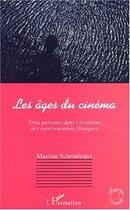 Couverture du livre « Les ages du cinema - trois parcours dans l evolution des representations filmiques » de Maxime Scheinfeigel aux éditions Editions L'harmattan