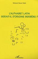 Couverture du livre « L'alphabet latin serait-il d'origine berbere » de Mebarek Slaouti T. aux éditions Editions L'harmattan