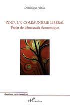 Couverture du livre « Pour un communisme libéral : Projet de démocratie économique » de Dominique Pelbois aux éditions Editions L'harmattan