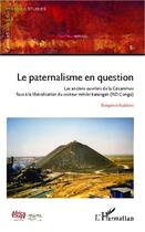 Couverture du livre « Le paternalisme en question ; les anciens ouvriers de la Gécamines face à la libéralisation du secteur minier katangais (RD Congo) » de Benjamin Rubbers aux éditions Editions L'harmattan