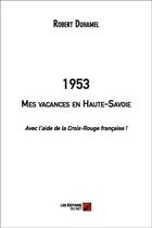 Couverture du livre « 1953 ; mes vacances en Haute-Savoie avec l'aide de la croix-rouge francaise ! » de Robert Duhamel aux éditions Editions Du Net