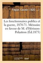 Couverture du livre « Les fonctionnaires publics et la guerre, 1870-1871. memoire en faveur de m. d'herisson-polastron » de Fregier Casimir aux éditions Hachette Bnf