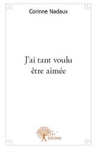 Couverture du livre « J'ai tant voulu être aimée » de Corinne Nadaux aux éditions Edilivre