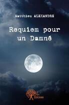 Couverture du livre « Requiem pour un damné » de Matthieu Alexandre aux éditions Edilivre