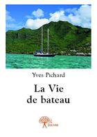 Couverture du livre « La vie de bateau » de Yves Pichard aux éditions Edilivre