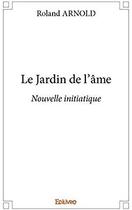 Couverture du livre « Le jardin de l'âme ; nouvelle initiatique » de Roland Arnold aux éditions Edilivre