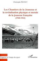 Couverture du livre « Les chantiers de la jeunesse et la revitalisation physique et morale de la jeunesse française (1940-1944) » de Christophe Pecout aux éditions L'harmattan