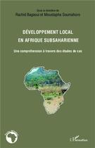 Couverture du livre « Développement local en Afrique subsaharienne ; une compréhension à travers des études de cas » de Rachid Bagaoui et Moustapha Soumahoro aux éditions L'harmattan