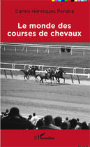 Couverture du livre « Le monde des courses de chevaux » de Carlos Henriques-Pereira aux éditions Editions L'harmattan