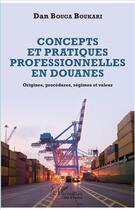 Couverture du livre « Concepts et pratiques professionnelles en douanes ; origines, procédures, régimes et valeur » de Dan Bouga Boukari aux éditions L'harmattan