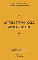 Couverture du livre « Voyages tyranniques, paysages circéens » de Encarnacion Medina Arjona aux éditions L'harmattan