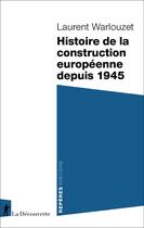 Couverture du livre « Histoire de la construction européenne depuis 1945 » de Laurent Warlouzet aux éditions La Decouverte