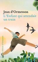 Couverture du livre « L'enfant qui attendait un train » de Jean d'Ormesson aux éditions Heloise D'ormesson