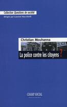 Couverture du livre « La police contre les citoyens ? » de Christian Mouhanna aux éditions Champ Social