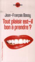 Couverture du livre « Tout plaisir est-il bon à prendre ? » de Jean-Francois Bossy aux éditions L'opportun