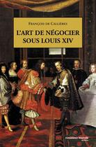 Couverture du livre « L'art de negocier sous louis xiv » de De Callieres F. aux éditions Nouveau Monde