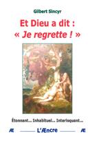 Couverture du livre « Et Dieu a dit : « Je regrette ! » » de Gilbert Sincyr aux éditions Aencre
