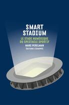 Couverture du livre « Smart stadium ; le stade numérique du spectacle sportif » de Marc Perelman aux éditions L'echappee