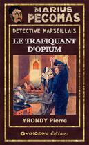 Couverture du livre « Marius Pégomas - Le Trafiquant d'Opium » de Pierre Yrondy aux éditions Oxymoron