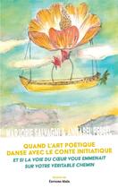 Couverture du livre « Quand l'art poétique danse avec le conte initiatique : et si la voie du coeur vous emmenait sur votre véritable chemin » de Marjorie Salvagni et Annabel Passel aux éditions Editions Maia