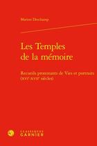 Couverture du livre « Les Temples de la mémoire : Recueils protestants de Vies et portraits (XVIe-XVIIe siècles) » de Marion Deschamp aux éditions Classiques Garnier