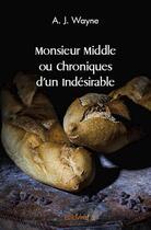 Couverture du livre « Monsieur middle ou chroniques d'un indesirable » de J. Wayne A. aux éditions Edilivre