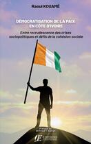 Couverture du livre « Démocratisation de la paix en côte d'ivoire : Entre recrudescence des crises sociopolitiques et défis de la cohésion sociale » de Raoul Kouamé aux éditions Autant Ecrire