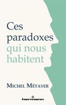 Couverture du livre « Ces paradoxes qui nous habitent » de Michel Metayer aux éditions Hermann