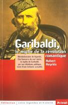 Couverture du livre « Garibaldi ; le mythe de la revolution romantique » de Heyries H aux éditions Privat